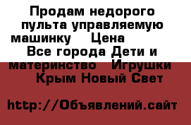 Продам недорого пульта управляемую машинку  › Цена ­ 4 500 - Все города Дети и материнство » Игрушки   . Крым,Новый Свет